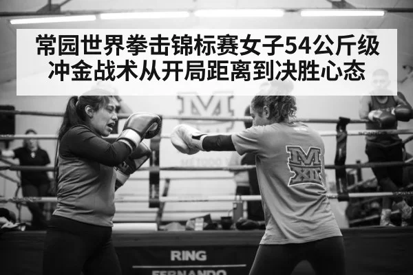 常园世界拳击锦标赛女子54公斤级冲金战术从开局距离到决胜心态